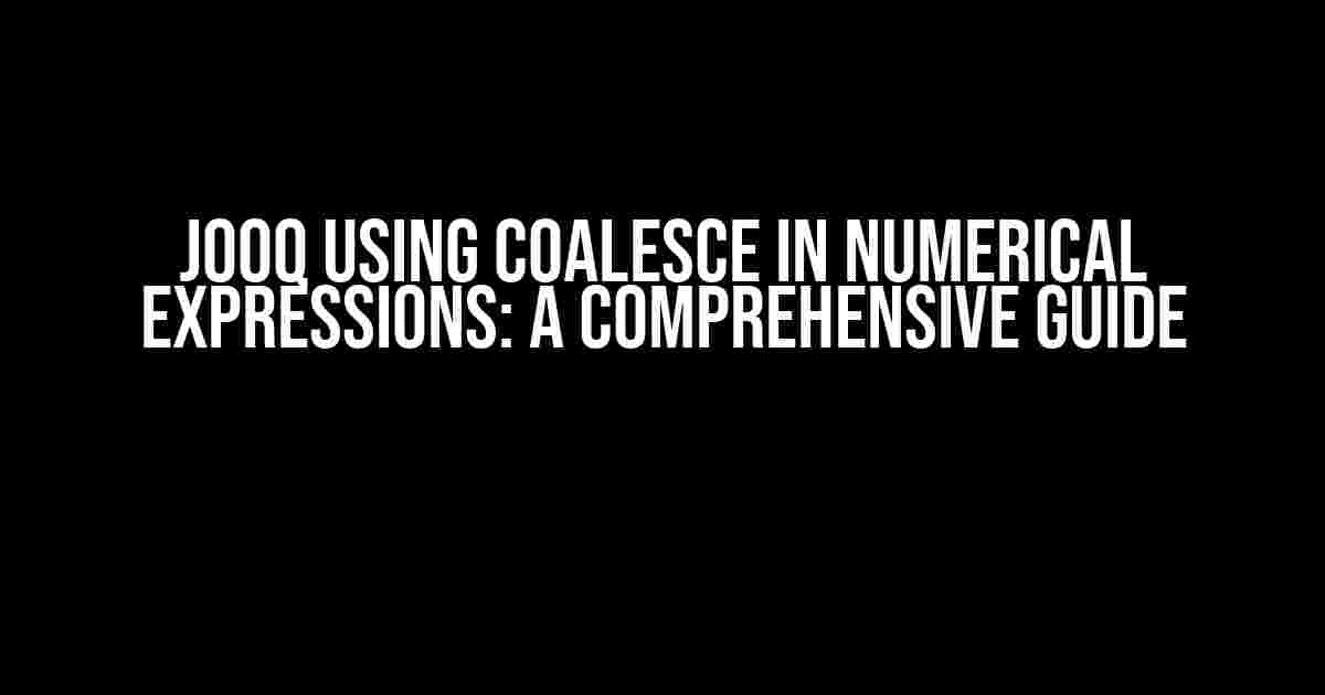 Jooq Using Coalesce in Numerical Expressions: A Comprehensive Guide