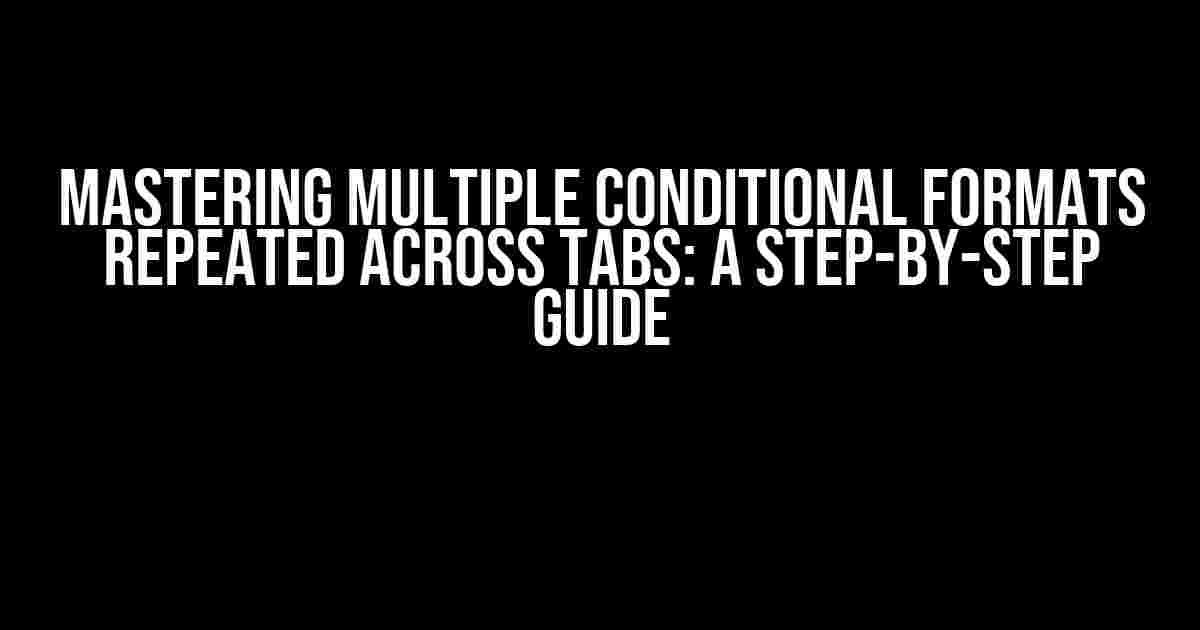 Mastering Multiple Conditional Formats Repeated Across Tabs: A Step-by-Step Guide