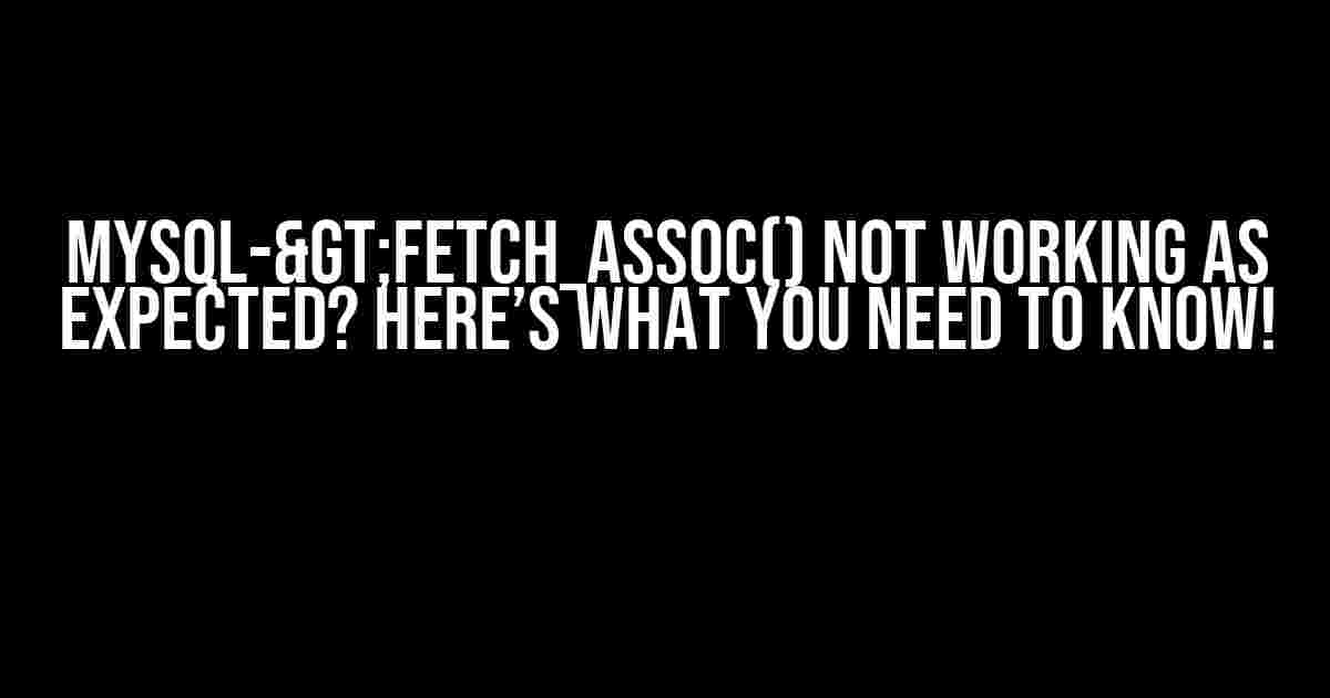 MySQL->fetch_assoc() Not Working as Expected? Here’s What You Need to Know!