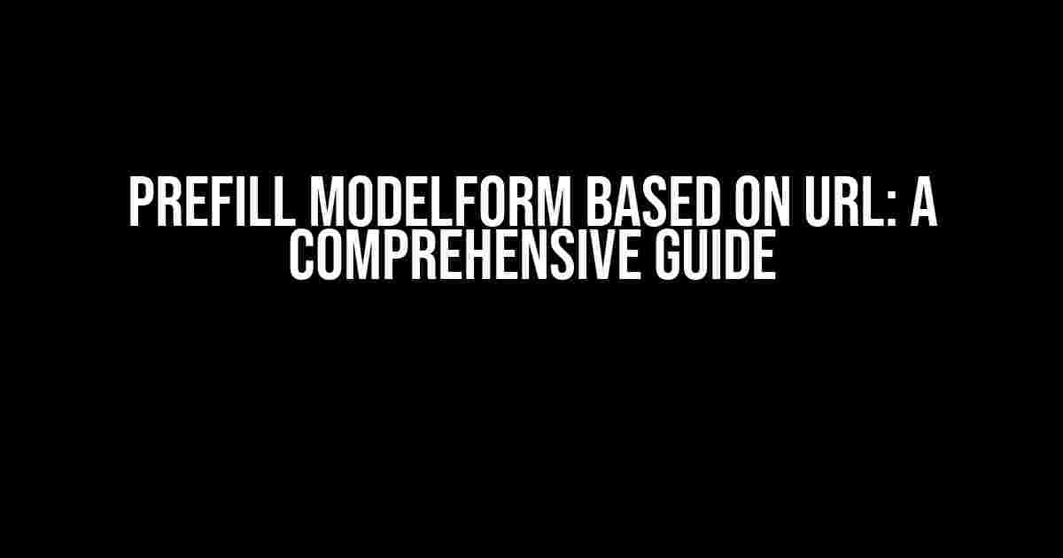 Prefill Modelform Based on URL: A Comprehensive Guide