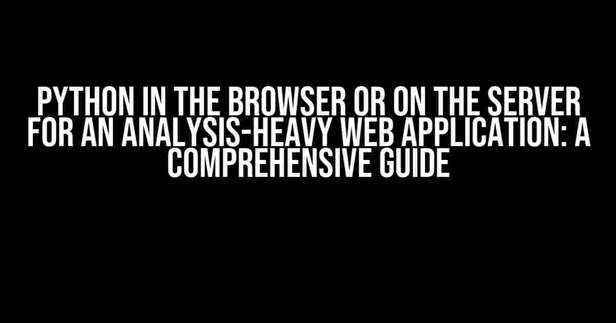 Python in the Browser or on the Server for an Analysis-Heavy Web Application: A Comprehensive Guide