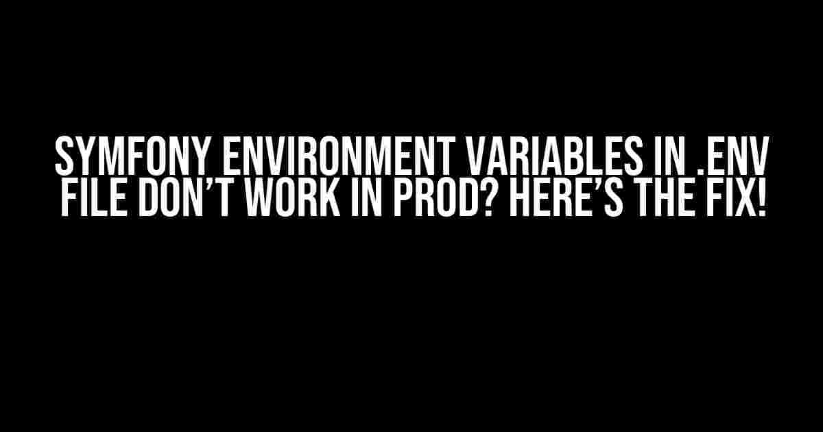 Symfony Environment Variables in .env File Don’t Work in Prod? Here’s the Fix!