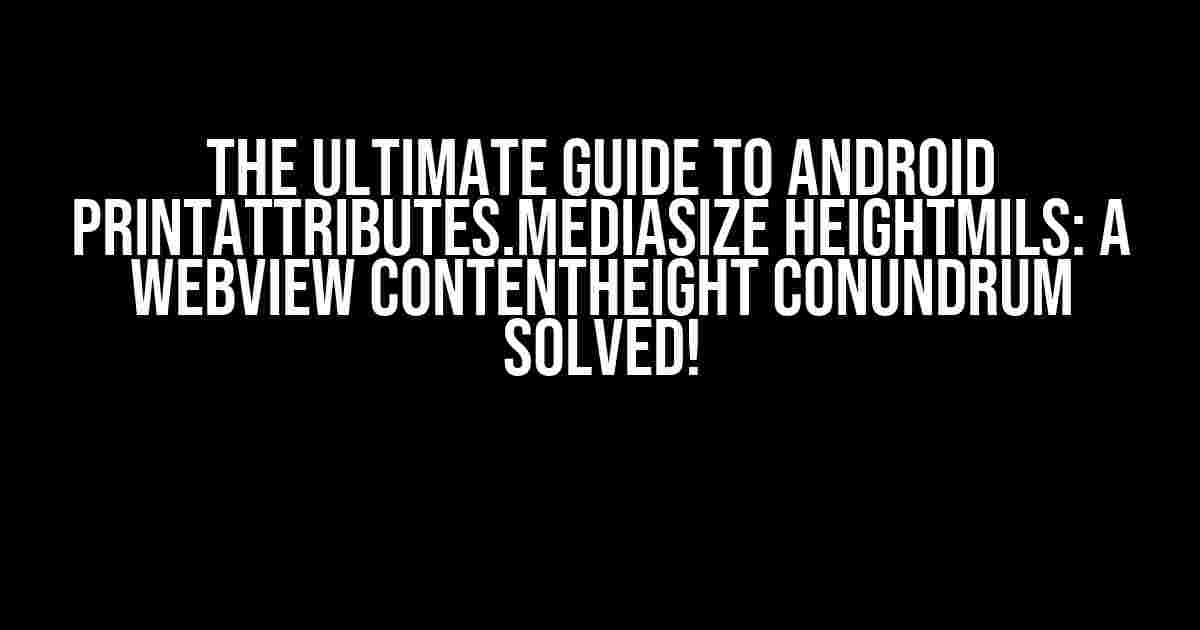 The Ultimate Guide to Android PrintAttributes.MediaSize HeightMils: A WebView ContentHeight Conundrum Solved!