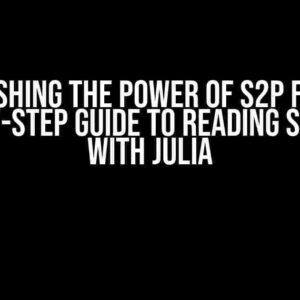 Unleashing the Power of S2P Files: A Step-by-Step Guide to Reading S2P Files with Julia