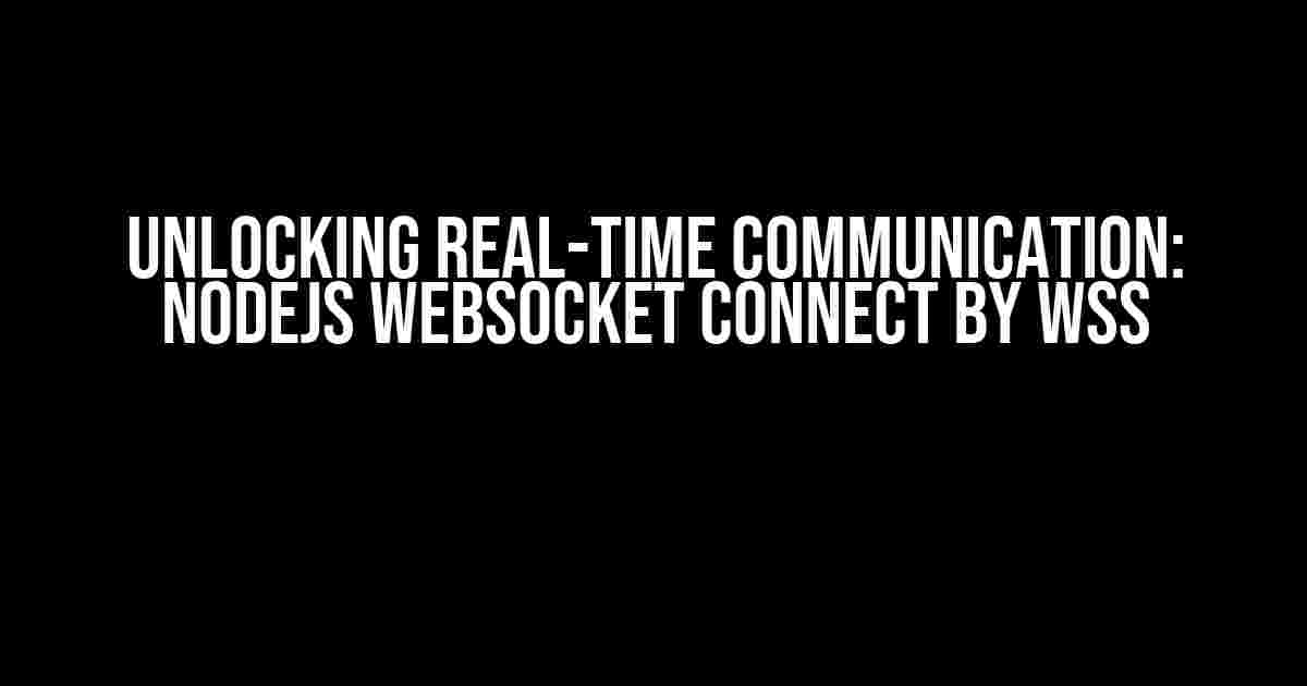 Unlocking Real-Time Communication: Nodejs Websocket Connect by wss