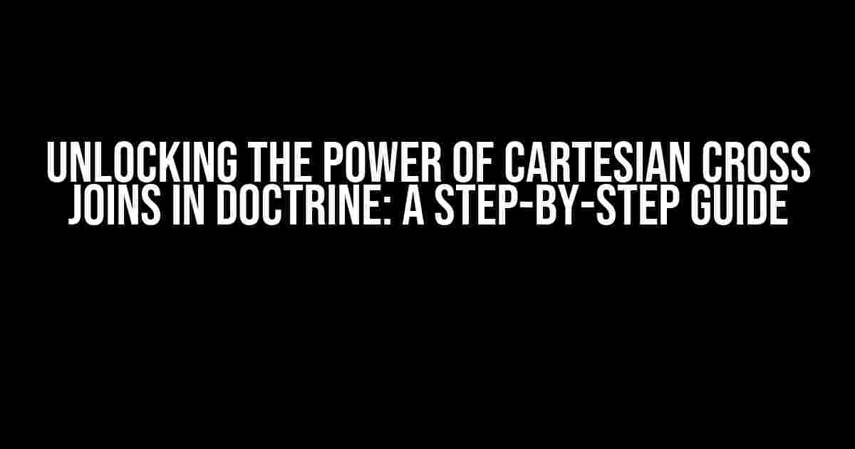 Unlocking the Power of Cartesian Cross Joins in Doctrine: A Step-by-Step Guide