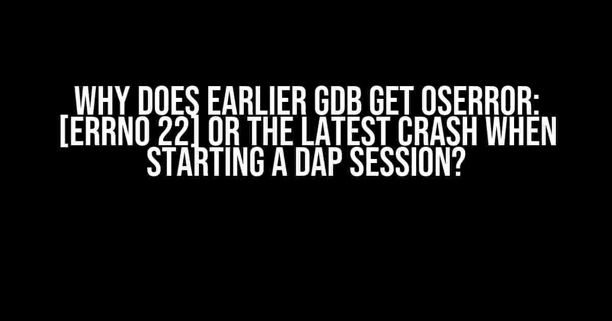 Why Does Earlier GDB Get OSError: [Errno 22] or the Latest Crash When Starting a DAP Session?